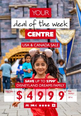 Your deal of the week Centre | USA & Canada sale | Save up to $799* Disneyland Dreams Family from $4999* per family of 4