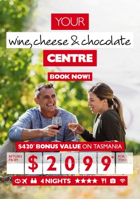 Your wine, cheese & chocolate Centre | $420* bonus value on Tasmania return from $2099* for two
