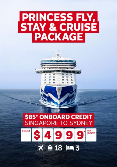 Princess fly, stay & cruise package. $85* onboard credit Singapore to Sydney from $4999* per person