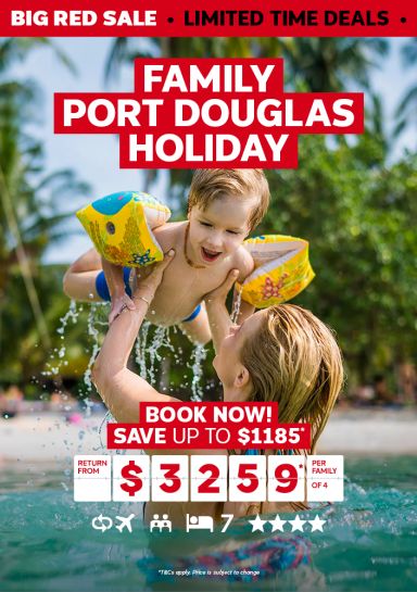 Family Port Douglas Holiday. Book now! Save up to $1185* return from $3259* per family of 4