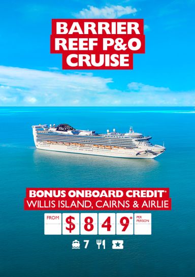 Barrier Reef P&O Cruise | bonus onboard credit. Willis Island, Cairns & Airlie from $849* per person. Cruise ship at sea