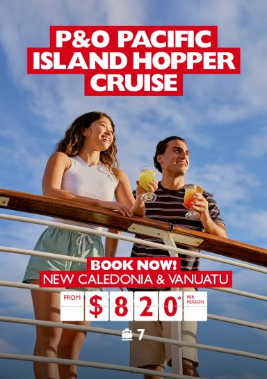 P&O Pacific Island Hopper Cruise | Book now! | New Caledonia & Vanuatu from $820* per person