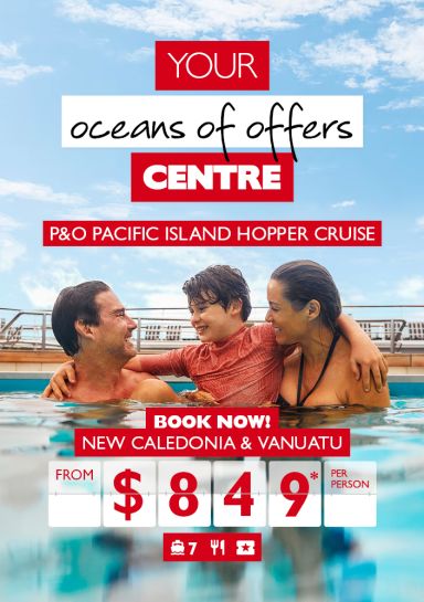 Your oceans of offers Centre | P&O Pacific Island Hopper cruise | Book now! | New Caledonia & Vanuatu from $849* per person