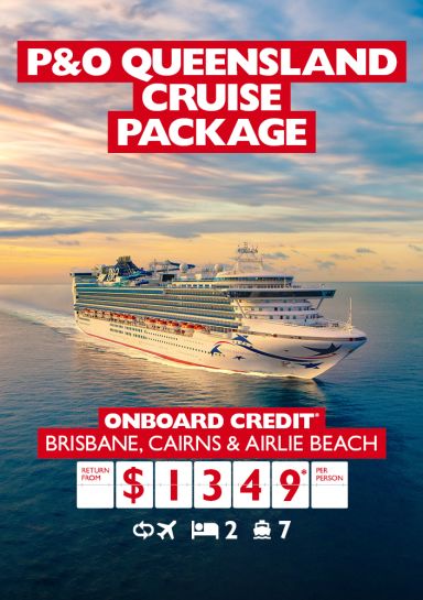 P&O QLD Cruise Package. Onboard credit* Brisbane, Cairns & Airlie Beach return from $1349* per person