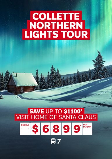 Collette Northern Lights Tour | save up to $1,100* - visit home of Santa Claus. From $6,899* per person