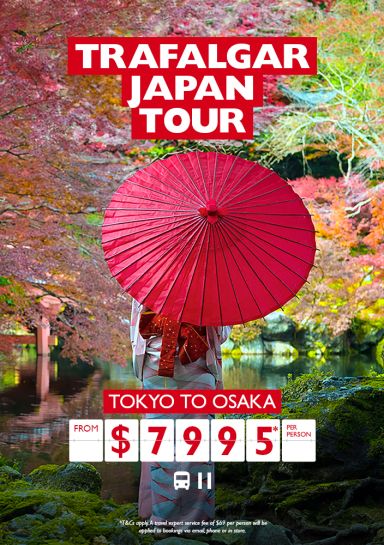 Trafalgar Japan Tour. Tokyo to Osaka from $7995* per person