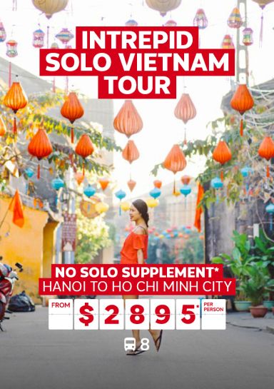 Intrepid Solo Vietnam Tour. No solo supplement* Hanoi to Ho Chi Minh City from $2895* per person