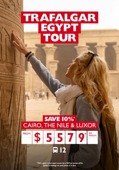 Trafalgar Egypt Tour. Save 10%* Cairo, the Nile and Luxor from $5579* per person