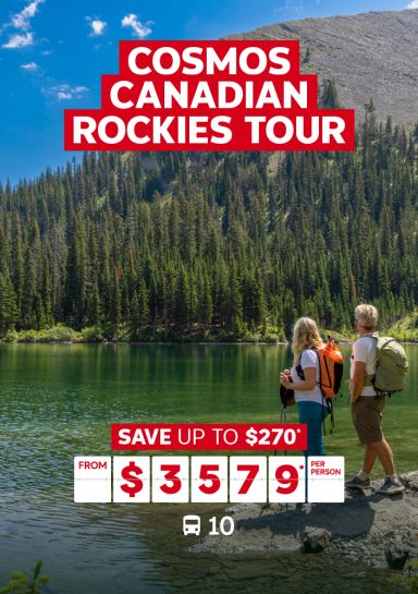 Cosmos Canadian Rockies Tour. Save up to $270* from $3579* per person