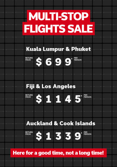 Multi-stop flights sale. Kuala Lumpur & Phuket return from $699* per person, Fiji & Los Angeles return from $1145* per person, Auckland & Cook Islands return from $1339* per person
