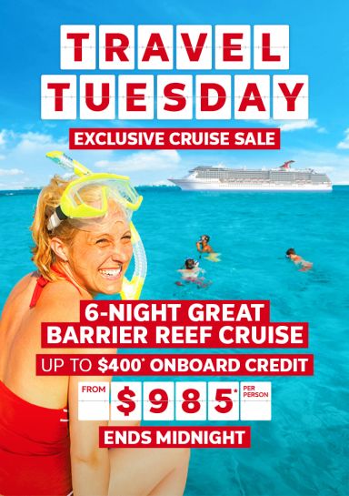 Travel Tuesday. Exclusive cruise sale. 6-night Great Barrier Reef Cruise. Up to $400* onboard credit from $985* per person