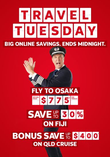 Travel Tuesday. Big online savings ends midnight. Fly to Osaka return from $775* per person, Save up to 30%* on Fiji, bonus save up to $400* on Qld cruise