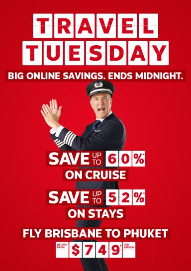 Travel Tuesday. Big online savings. Ends midnight. Save up to 60%* on cruise. Save up to 52%* on stays. Fly Brisbane to Phuket return from $749* per person