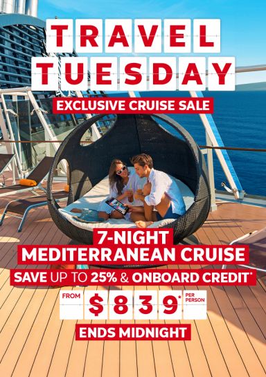 Travel Tuesday. Exclusive cruise sale. 7-night Mediterranean Cruise. Save up to 25%* & onboard credit from $839* per person
