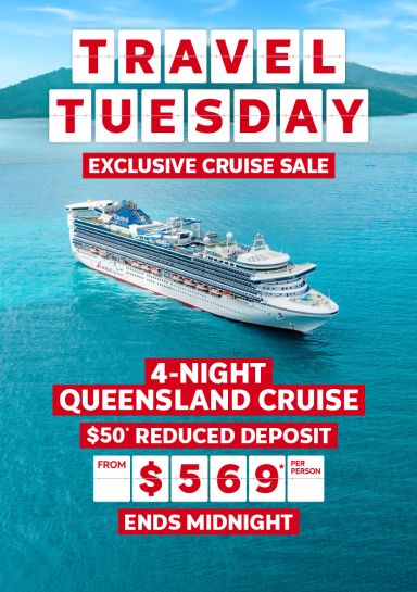 Travel Tuesday | exclusive cruise sale. 4-night Queensland cruise -$50* reduced deposit. From $569* per person | ends midnight