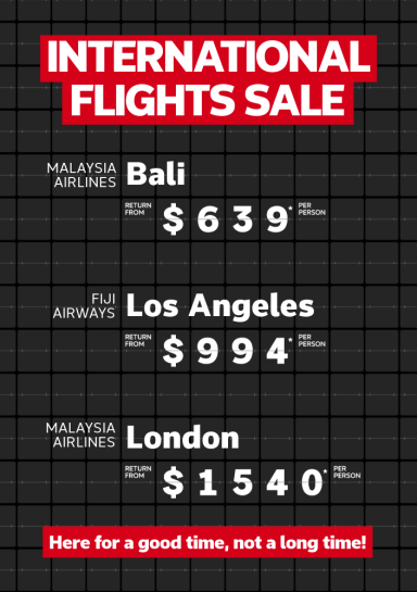 International flights sale | Malaysia Airlines - Bali return from $639* per person. | Fiji Airways - Los Angeles return from $994* per person. | Malaysia AIrlines - London return from $1,540* per person. Here for a good time, not a long time!