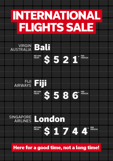 International flights sale. Virgin Australia Bali return from $521* per person, Fiji airways Fiji return from $586* per person, Singapore Airlines London return from $1744* per person
