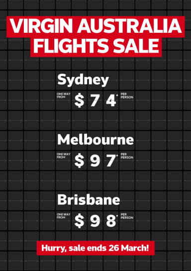 Virgin Australia Flights Sale. Sydney one way from $74* per person, Melbourne one way from $97* per person, Brisbane one way from $98* per person