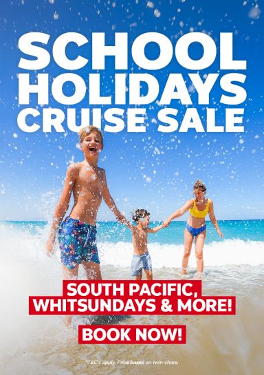 School holidays cruise sale | South Pacific, Whitsundays & more! | Book Now! *T&Cs apply. Price based on twin-share