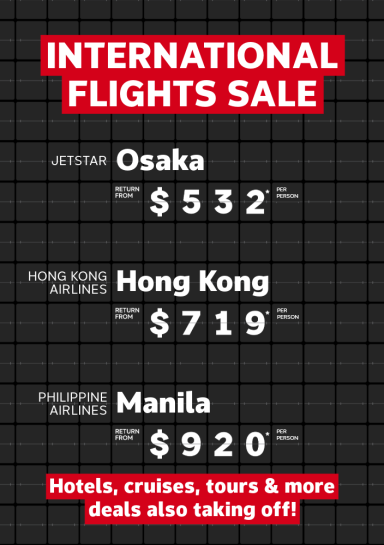 International Flights Sale | Jetstar - Osaka. Return from $532* per person | Hong Kong Airlines - Hong Kong. Return from $719* per person | Philippine Airlines - Manila. Return from $920* per person. 