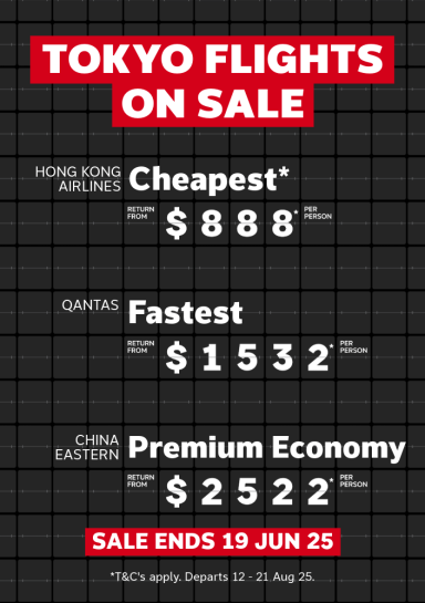 Tokyo Flights on Sale | Hong Kong Airlines - cheapest*. Return from $888* per person | Qantas - fastest. Return from $1,532* per person | China Eastern - Premium Economy. Return from $2,522* per person | Sale ends 19 June 2025 *T&Cs apply. Departs 12-21 Aug 25