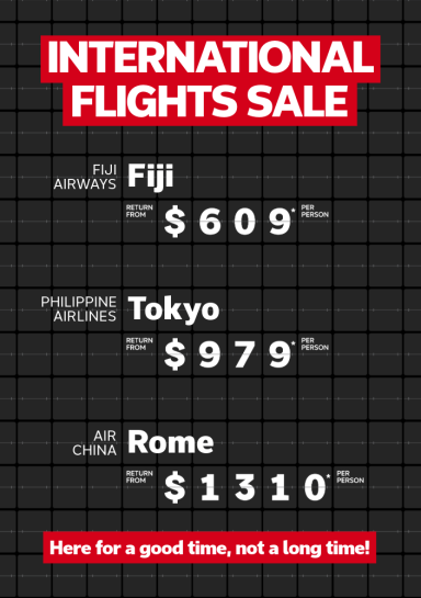 International Flights Sale | Fiji Airways - Fiji. Return from $609* per person | Philippine Airlines - Tokyo. Return from $979* per person | Air China - Rome. Return from $1,310* per person. Here for a good time, not a long time!