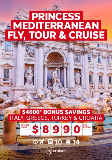 Princess Mediterranean fly, tour & cruise. $4000* bonus savings. Italy, Greece, Turkey & Croatia return from $8990* per person