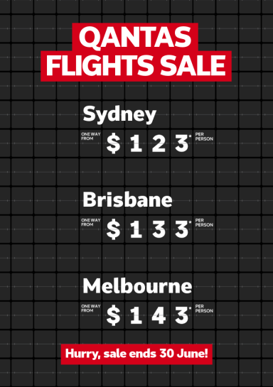 Qantas Flights Sale | Sydney one way from $123* per person | Brisbane one way from $133* per person | Melbourne one way from $143* per person. Hurry, sale ends 30 June!