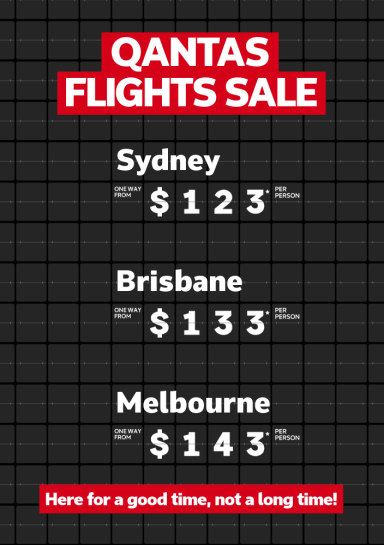 Qantas Flights Sale | Sydney one way from $123* per person | Brisbane one way from $133* per person | Melbourne one way from $143* per person. Here for a good time, not a long time!