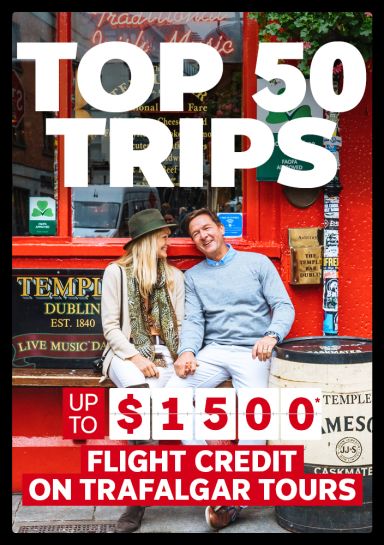 Top 50 Trips - up to $1,500* flight credit on Trafalgar tours