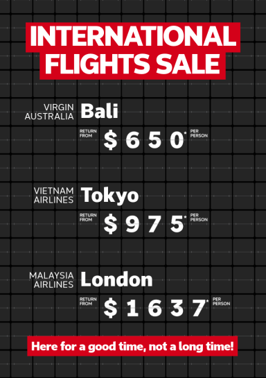 International Flights sale | Virgin Australia - Bali. Return from $650* per person | Vietnam Airlines - Tokyo. Return from $975* per person | Malaysia Airlines - London. Return from $1,637* per person. Here for a good time, not a long time!