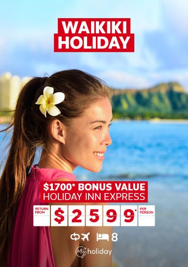 Waikiki Holiday. $1700* bonus value Holiday Inn Express. Return from $2599* per person