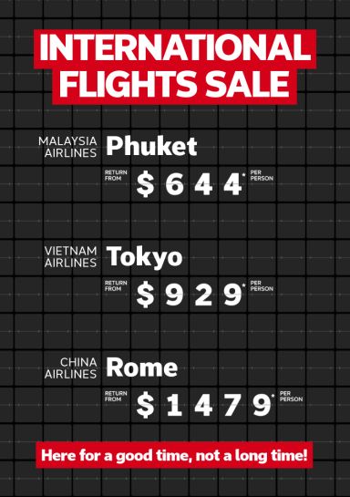 International Flights sale | Malaysia Airlines - Phuket. Return from $644* per person | Vietnam Airlines - Tokyo. Return from $929* per person | China Airlines - Rome. Return from $1,479* per person | Here for a good time, not a long time!