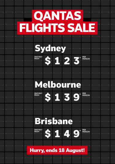 Qantas flights sale | Sydney one way from $123* per person | Melbourne one way from $139* per person | Brisbane one way from $149* per person. Hurry, ends 18 August!