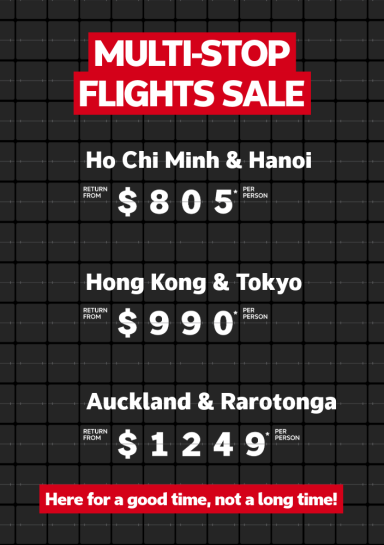 Multi-stop flights sale | Ho Chi Minh & Hanoi. Return from $805* per person | Hong Kong & Tokyo. Return from $990* per person | Auckland & Rarotonga - return from $1,249* per person | Hotels, cruises, tours & more deals also taking off!