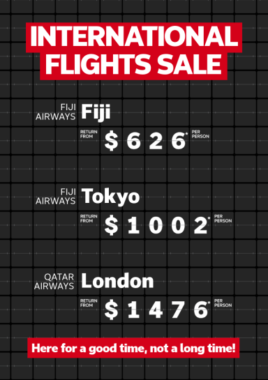 International flights sale. Fiji Airways Fiji return from $626* per person, Fiji Airways Tokyo return from $1002* per person, Qatar Airways London return from $1476* per person