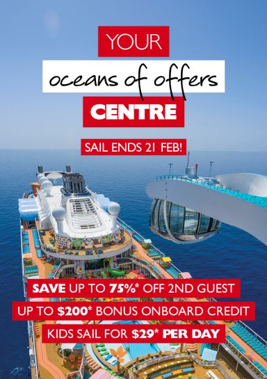 Your ocean of offers centre | sail ends 21 Feb! SAve up to 75%* off 2nd guest. Up to $200* bonus onboard credit. Kids sail for $29* per day