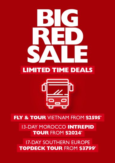 Big Red Sale | Limited time deals | Fly & tour Vietnam from $2595*, 13-day Morocco Intrepid tour from $2024* & 17-day Southern Europe Topdeck tour from $3799*
