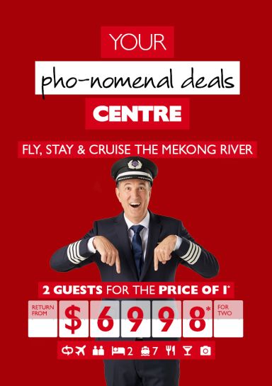 Your pho-nomenal deals Centre | Fly, stay & cruise the Mekong River | 2 guests for the price of 1* | return from $6998* for two