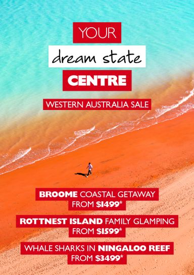 Your dream state Centre | Western Australia sale | Broome coastal getaway from $1499*, Rottnest Island family glamping from $1599*, Whale sharks in Ningaloo Reef from $3499*
