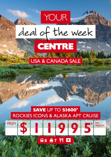 Your deal of the week centre - USA & Canada Sale. Save up to $1,600* | Rockies Icons & Alaska APT Cruise from $11,995* per person