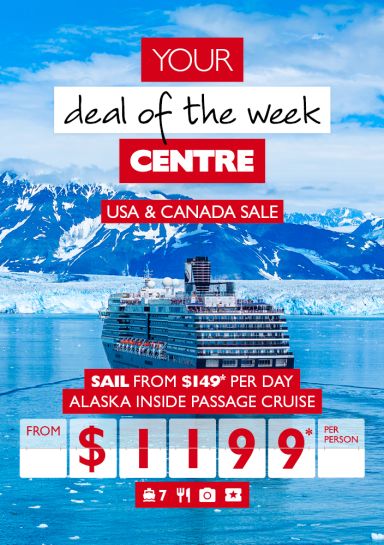 Your deal of the week centre | USA & Canada Sale. Sail from $149* per day - Alaska inside passage cruise from $1,199* per person