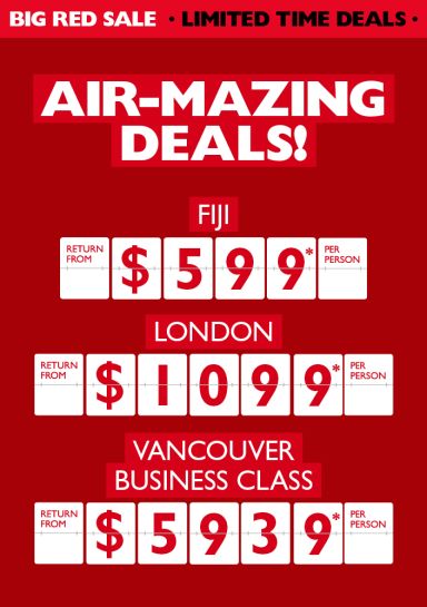 Big Red Sale | Air-mazing deals. Fiji return from $599* per person. London return from $1,099* per person. Vancouver - business class return from $5,939* per person.