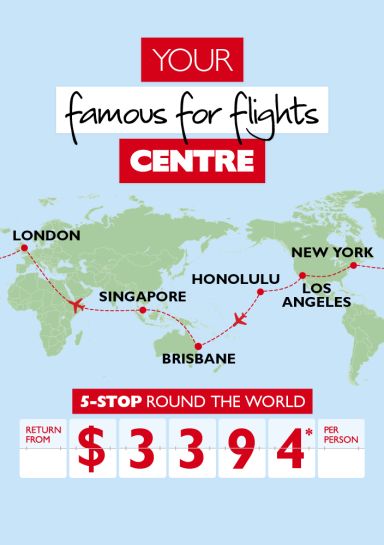 Your famous for flights centre - 5-stop round the world return from $3,394* per person. Map of the world showing a flight path from Brisbane to Singapore to London to New York to Los Angeles to Honolulu and back to Brisbane
