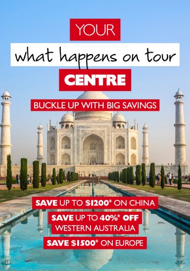 Your what happens on tour centre - buckle up with big savings. Save up to $1200* on China. Save up to 40%* off Western Australia. Save $1500* on Europe