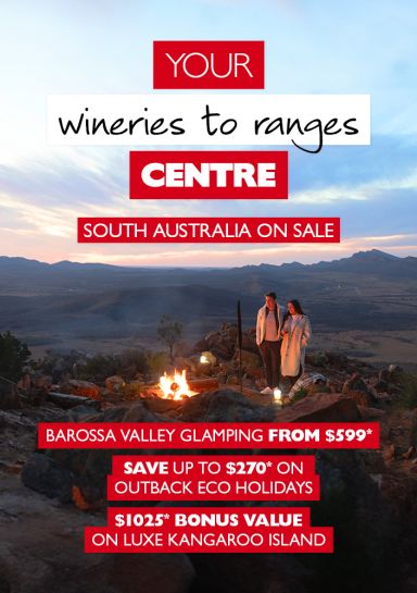 Your wineries to ranges Centre | South Australia On Sale | Barossa Valley glamping from $599*, Save up to $270* on Outback Eco Holidays, $1025* bonus value on Luxe Kangaroo Island