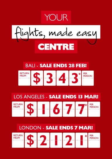 Your flights, made easy Centre | Dream, click, go! | Bali return from $343* per person - sale ends 28 Feb!, Los Angeles return from $1677* per person - sale ends 13 Mar!, London return from $2121* per person - sale ends 7 Mar!