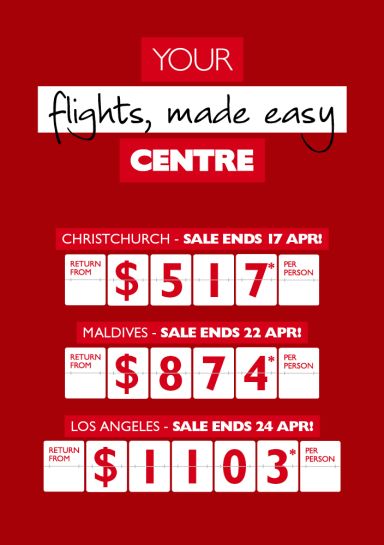 Your flights, made easy Centre | Dream, click, go! | Christchuch - sale ends 17 Apr return from $517* per person, Maldives - sale ends 22 Apr! return from $874* per person | Los Angeles - sale ends 24 April! return from $1103* per person