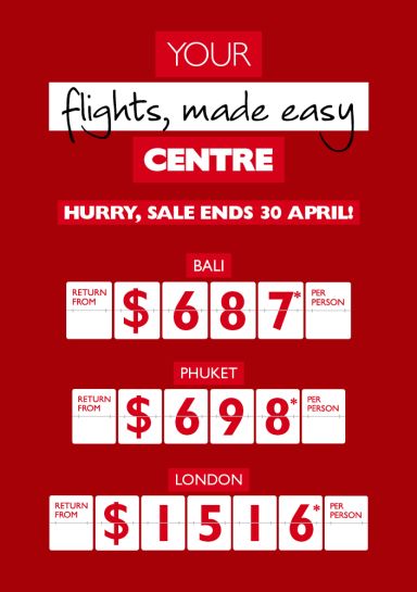 Your flights, made easy Centre | Hurry, sale ends 30 April! | Bali return from $687* per person, Phuket return from $698* per person, London return from $1516* per person