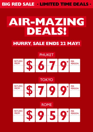 Big red flights sale - hurry, sale ends 22 May! Phuket return from $679* per person. Tokyo return from $799* per person. Rome return from $959* per person
